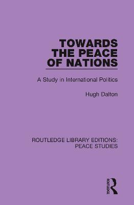 Towards the Peace of Nations: A Study in International Politics - Hugh Dalton - cover