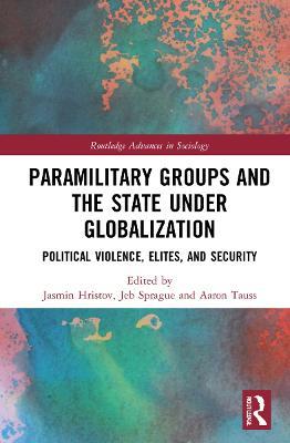 Paramilitary Groups and the State under Globalization: Political Violence, Elites, and Security - cover