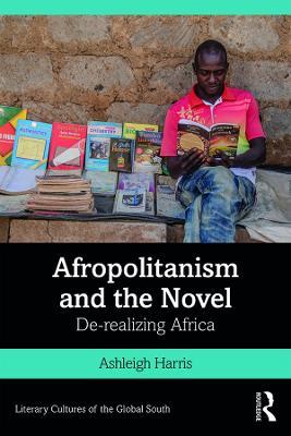 Afropolitanism and the Novel: De-realizing Africa - Ashleigh Harris - cover