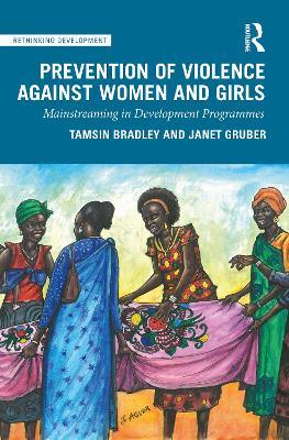 Prevention of Violence Against Women and Girls: Mainstreaming in Development Programmes - Tamsin Bradley,Janet Gruber - cover