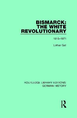 Bismarck: The White Revolutionary: Volume 1 1815-1871 - Lothar Gall - cover