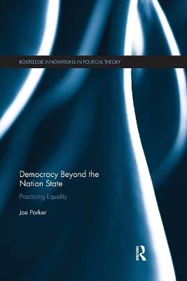 Democracy Beyond the Nation State: Practicing Equality - Joe Parker - cover