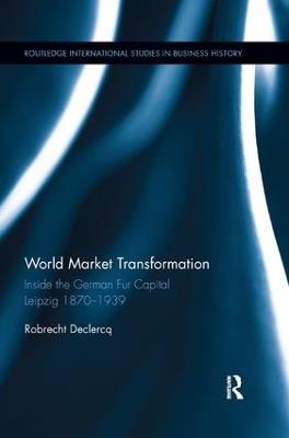 World Market Transformation: Inside the German Fur Capital Leipzig 1870 and 1939 - Robrecht Declercq - cover