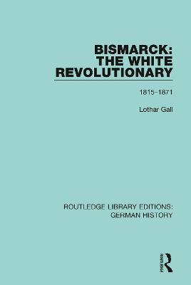 Bismarck: The White Revolutionary: Volume 1 1815-1871 - Lothar Gall - cover