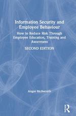 Information Security and Employee Behaviour: How to Reduce Risk Through Employee Education, Training and Awareness