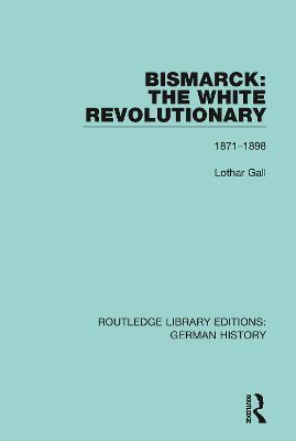 Bismarck: The White Revolutionary: Volume 2 1871 - 1898 - Lothar Gall - cover