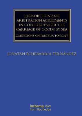 Jurisdiction and Arbitration Agreements in Contracts for the Carriage of Goods by Sea: Limitations on Party Autonomy - Jonatan Echebarria Fernández - cover