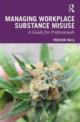 Managing Workplace Substance Misuse: A Guide for Professionals - Trevor Hall - cover