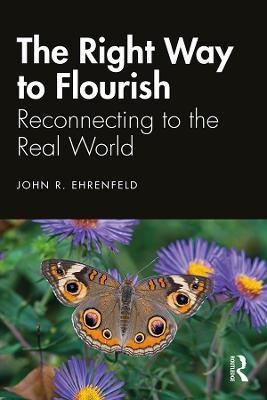 The Right Way to Flourish: Reconnecting to the Real World - John Ehrenfeld - cover