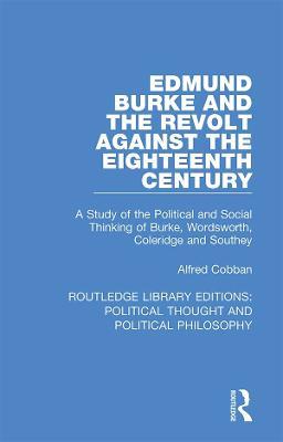 Edmund Burke and the Revolt Against the Eighteenth Century: A Study of the Political and Social Thinking of Burke, Wordsworth, Coleridge and Southey - Alfred Cobban - cover