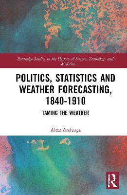 Politics, Statistics and Weather Forecasting, 1840-1910: Taming the Weather - Aitor Anduaga - cover