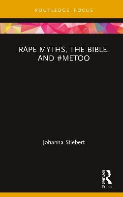 Rape Myths, the Bible, and #MeToo - Johanna Stiebert - cover