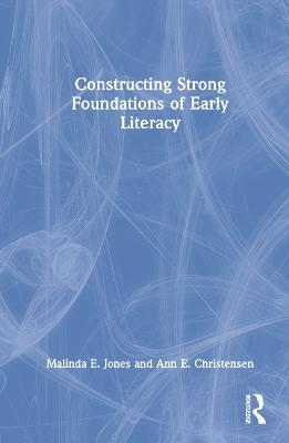 Constructing Strong Foundations of Early Literacy - Malinda E. Jones,Ann E. Christensen - cover