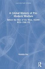 A Global History of Pre-Modern Warfare: Before the Rise of the West, 10,000 BCE–1500 CE