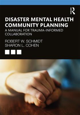 Disaster Mental Health Community Planning: A Manual for Trauma-Informed Collaboration - Robert W. Schmidt,Sharon L. Cohen - cover