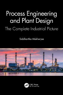 Process Engineering and Plant Design: The Complete Industrial Picture - Siddhartha Mukherjee - cover