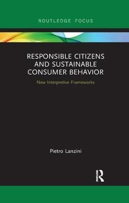 Responsible Citizens and Sustainable Consumer Behavior: New Interpretive Frameworks - Pietro Lanzini - cover