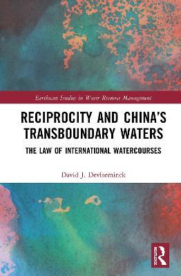 Reciprocity and China’s Transboundary Waters: The Law of International Watercourses - David J. Devlaeminck - cover