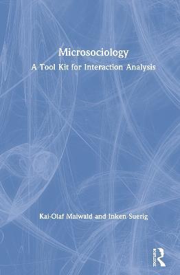 Microsociology: A Tool Kit for Interaction Analysis - Kai-Olaf Maiwald,Inken Suerig - cover