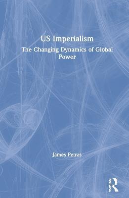 US Imperialism: The Changing Dynamics of Global Power - James Petras - cover