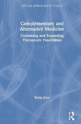 Complementary and Alternative Medicine: Containing and Expanding Therapeutic Possibilities - Kevin Dew - cover