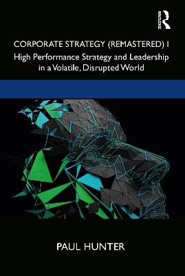 Corporate Strategy (Remastered) I: High Performance Strategy and Leadership in a Volatile, Disrupted World - Paul Hunter - cover