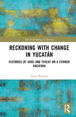 Reckoning with Change in Yucatán: Histories of Care and Threat on a Former Hacienda