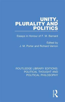 Unity, Plurality and Politics: Essays in Honour of F. M. Barnard - cover