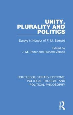 Unity, Plurality and Politics: Essays in Honour of F. M. Barnard - cover