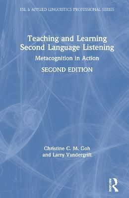 Teaching and Learning Second Language Listening: Metacognition in Action - Christine C. M. Goh,Larry Vandergrift - cover