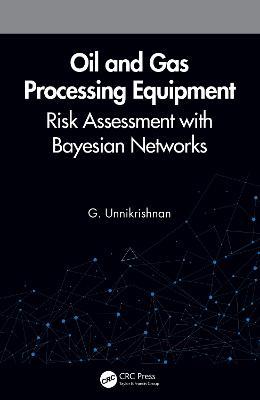 Oil and Gas Processing Equipment: Risk Assessment with Bayesian Networks - G. Unnikrishnan - cover