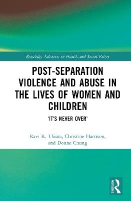Post-Separation Violence and Abuse in the Lives of Women and Children: ‘It's Never Over’ - Ravi K. Thiara,Christine Harrison,Donna Chung - cover