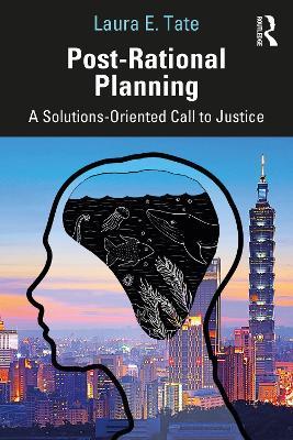 Post-Rational Planning: A Solutions-Oriented Call to Justice - Laura E. Tate - cover