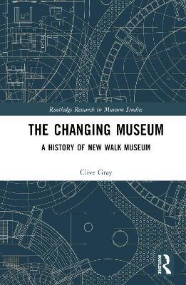 The Changing Museum: A History of New Walk Museum - Clive Gray - cover