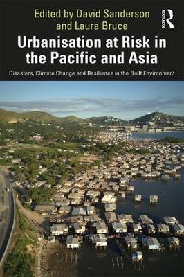 Urbanisation at Risk in the Pacific and Asia: Disasters, Climate Change and Resilience in the Built Environment - cover
