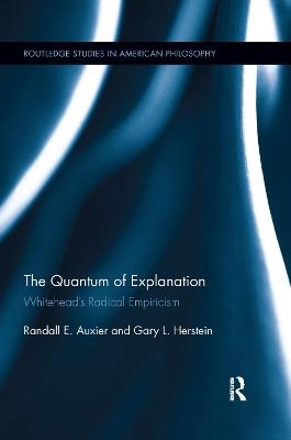 The Quantum of Explanation: Whitehead's Radical Empiricism - Randall E. Auxier,Gary L. Herstein - cover