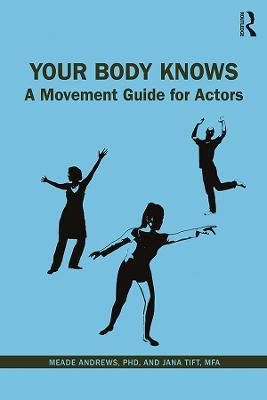 Your Body Knows: A Movement Guide for Actors - Jana Tift,Meade Andrews - cover