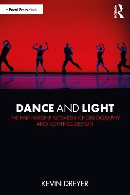 Dance and Light: The Partnership Between Choreography and Lighting Design - Kevin Dreyer - cover