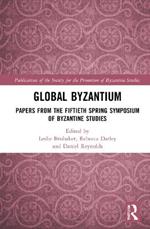 Global Byzantium: Papers from the Fiftieth Spring Symposium of Byzantine Studies