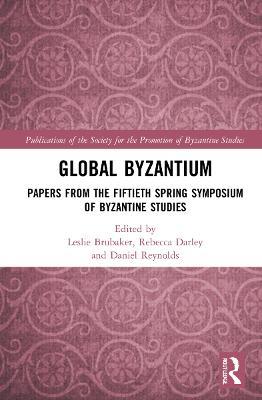 Global Byzantium: Papers from the Fiftieth Spring Symposium of Byzantine Studies - cover