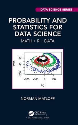 Probability and Statistics for Data Science: Math + R + Data - Norman Matloff - cover