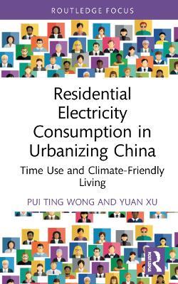 Residential Electricity Consumption in Urbanizing China: Time Use and Climate-Friendly Living - Pui Ting Wong,Yuan Xu - cover