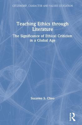 Teaching Ethics through Literature: The Significance of Ethical Criticism in a Global Age - Suzanne S. Choo - cover