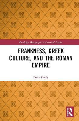 Frankness, Greek Culture, and the Roman Empire - Dana Fields - cover