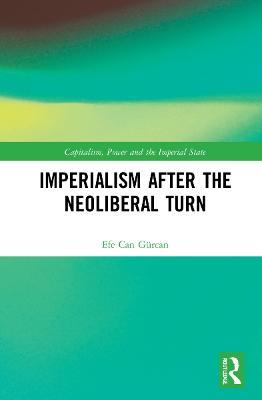 Imperialism after the Neoliberal Turn - Efe Can Gürcan - cover