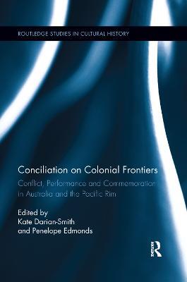 Conciliation on Colonial Frontiers: Conflict, Performance, and Commemoration in Australia and the Pacific Rim - cover