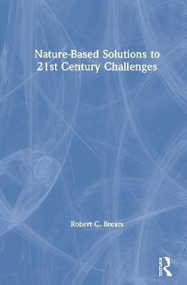 Nature-Based Solutions to 21st Century Challenges - Robert C. Brears - cover