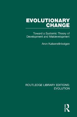 Evolutionary Change: Toward a Systemic Theory of Development and Maldevelopment - Aron Katsenelinboigen - cover