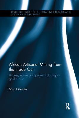 African Artisanal Mining from the Inside Out: Access, norms and power in Congo’s gold sector - Sara Geenen - cover