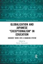 Globalization and Japanese Exceptionalism in Education: Insiders' Views into a Changing System